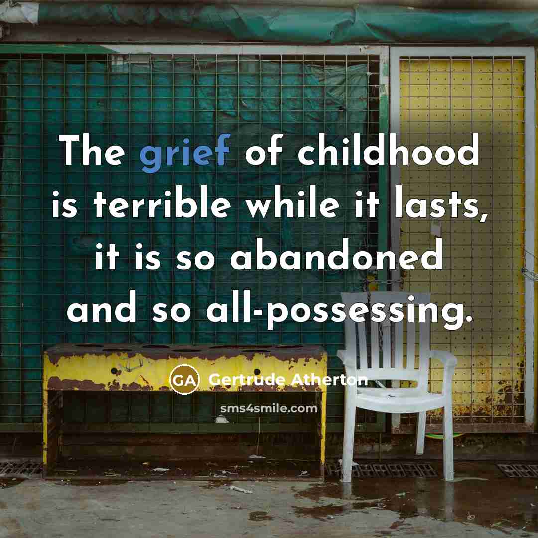 “The grief of childhood is terrible while it lasts, it…” quote by Gertrude Atherton