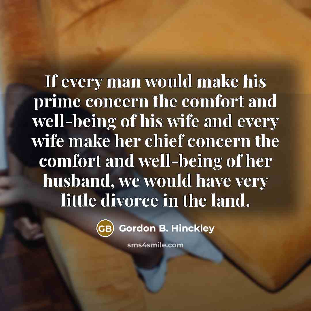 “If every man would make his prime concern the comfort…” quote by Gordon B. Hinckley