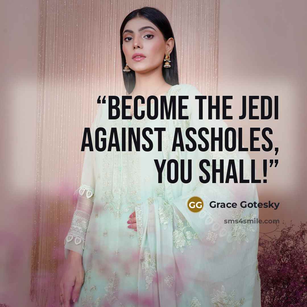 “Become the Jedi against assholes, you shall!” quote by Grace Gotesky