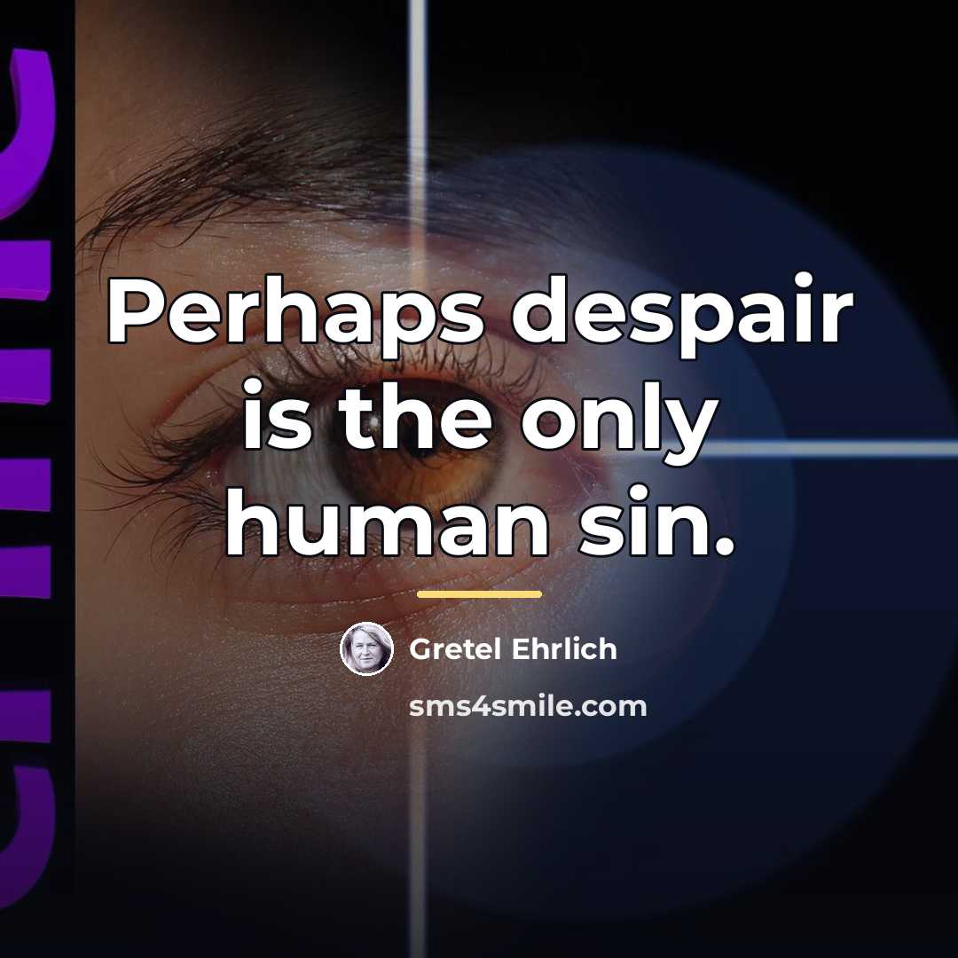 “Perhaps despair is the only human sin.…” quote by Gretel Ehrlich