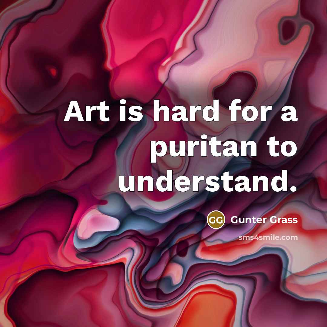 “Art is hard for a puritan to understand.…” quote by Gunter Grass
