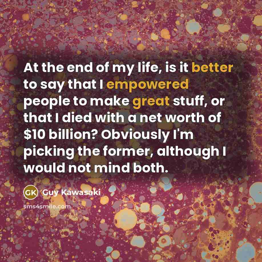 “At the end of my life, is it better to…” quote by Guy Kawasaki