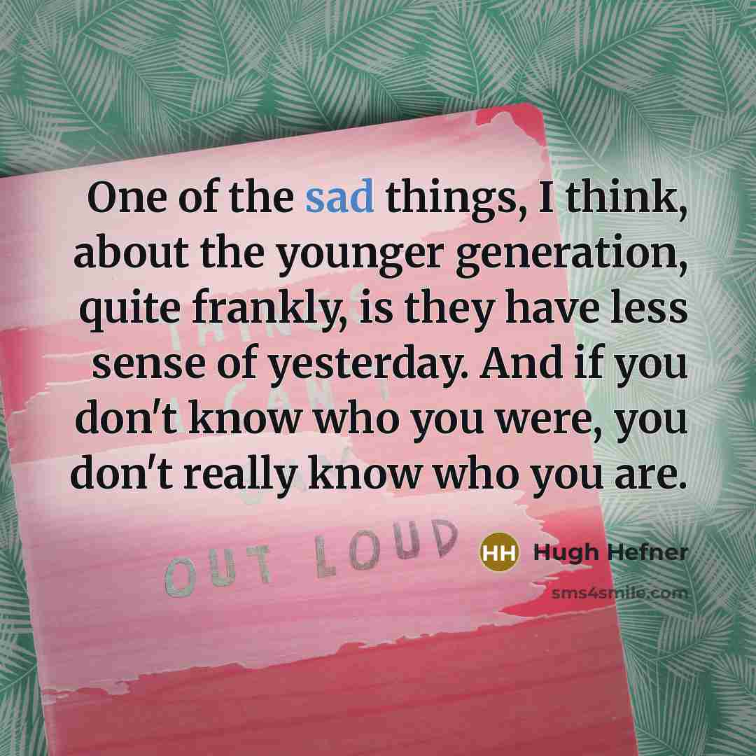 “One of the sad things, I think, about the younger…” quote by Hugh Hefner