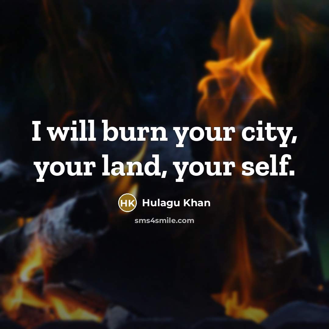 “I will burn your city, your land, your self.…” quote by Hulagu Khan