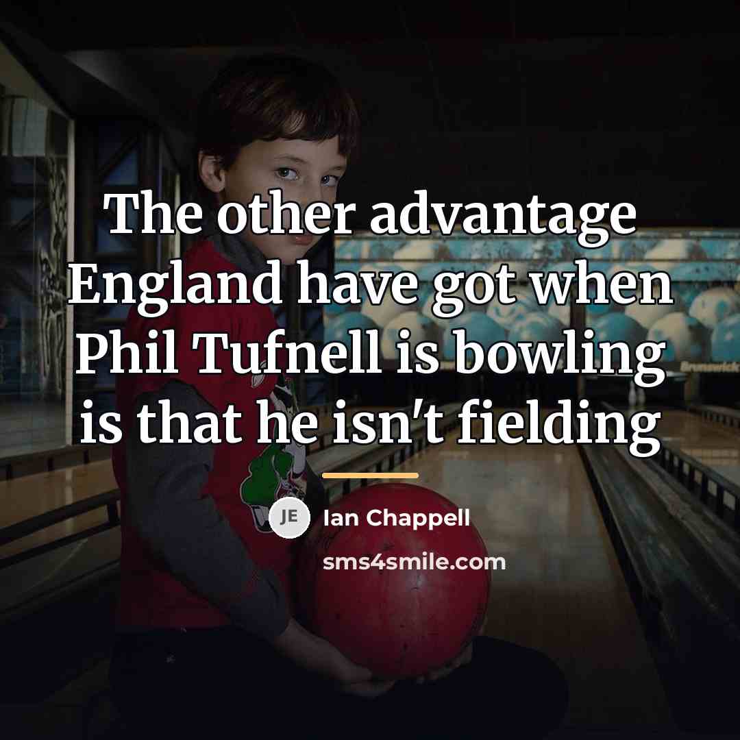 “The other advantage England have got when Phil Tufnell is…” quote by Ian Chappell