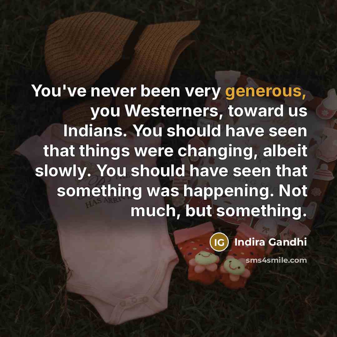 “You've never been very generous, you Westerners, toward us Indians.…” quote by Indira Gandhi
