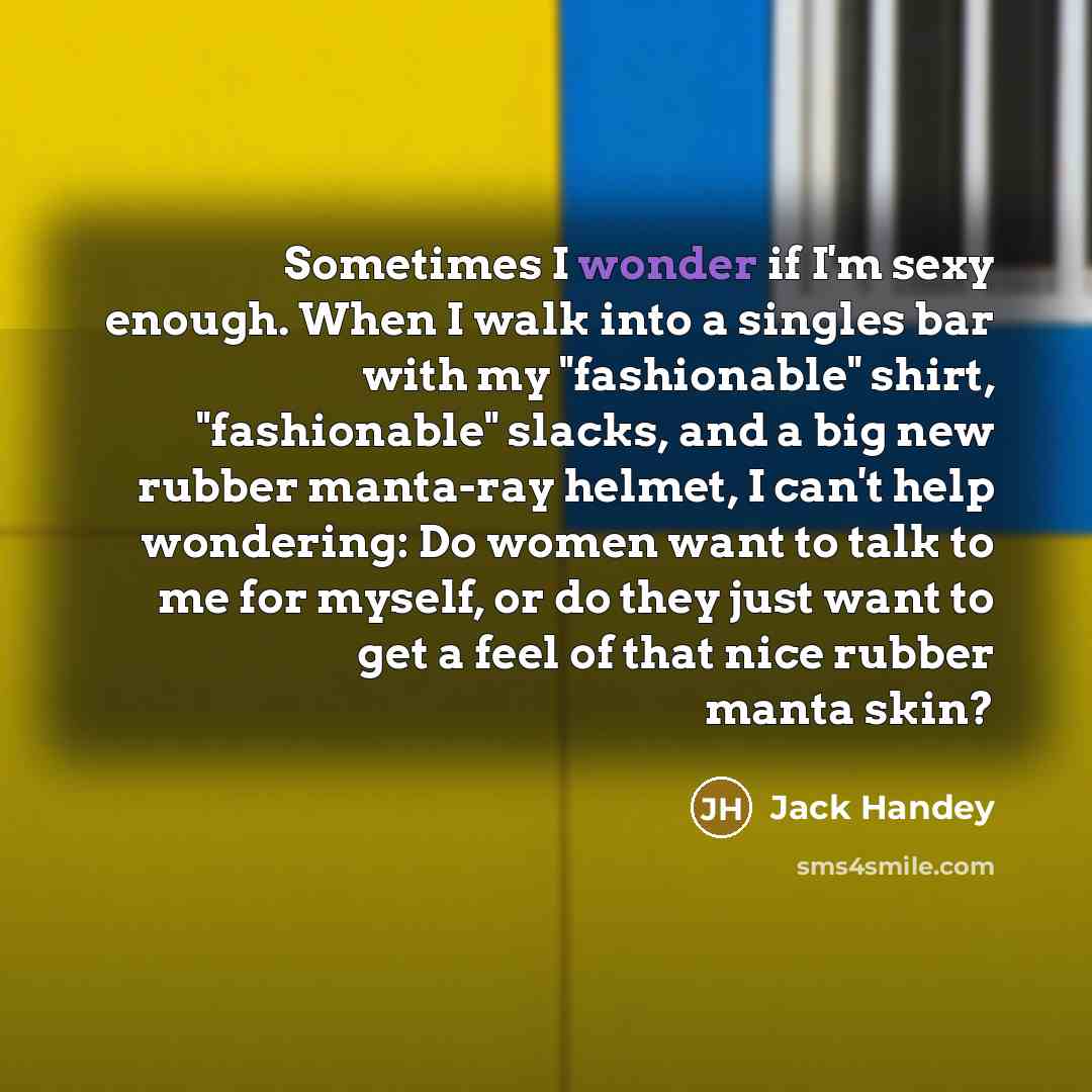 “Sometimes I wonder if I'm sexy enough. When I walk…” quote by Jack Handey