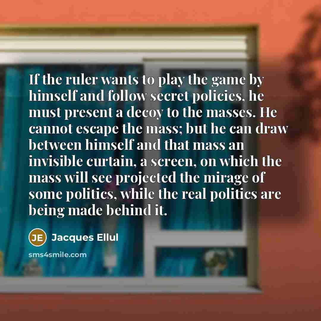 “If the ruler wants to play the game by himself…” quote by Jacques Ellul