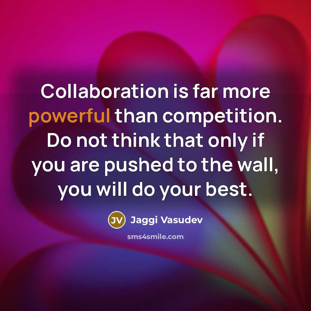 “Collaboration is far more powerful than competition. Do not think…” quote by Jaggi Vasudev