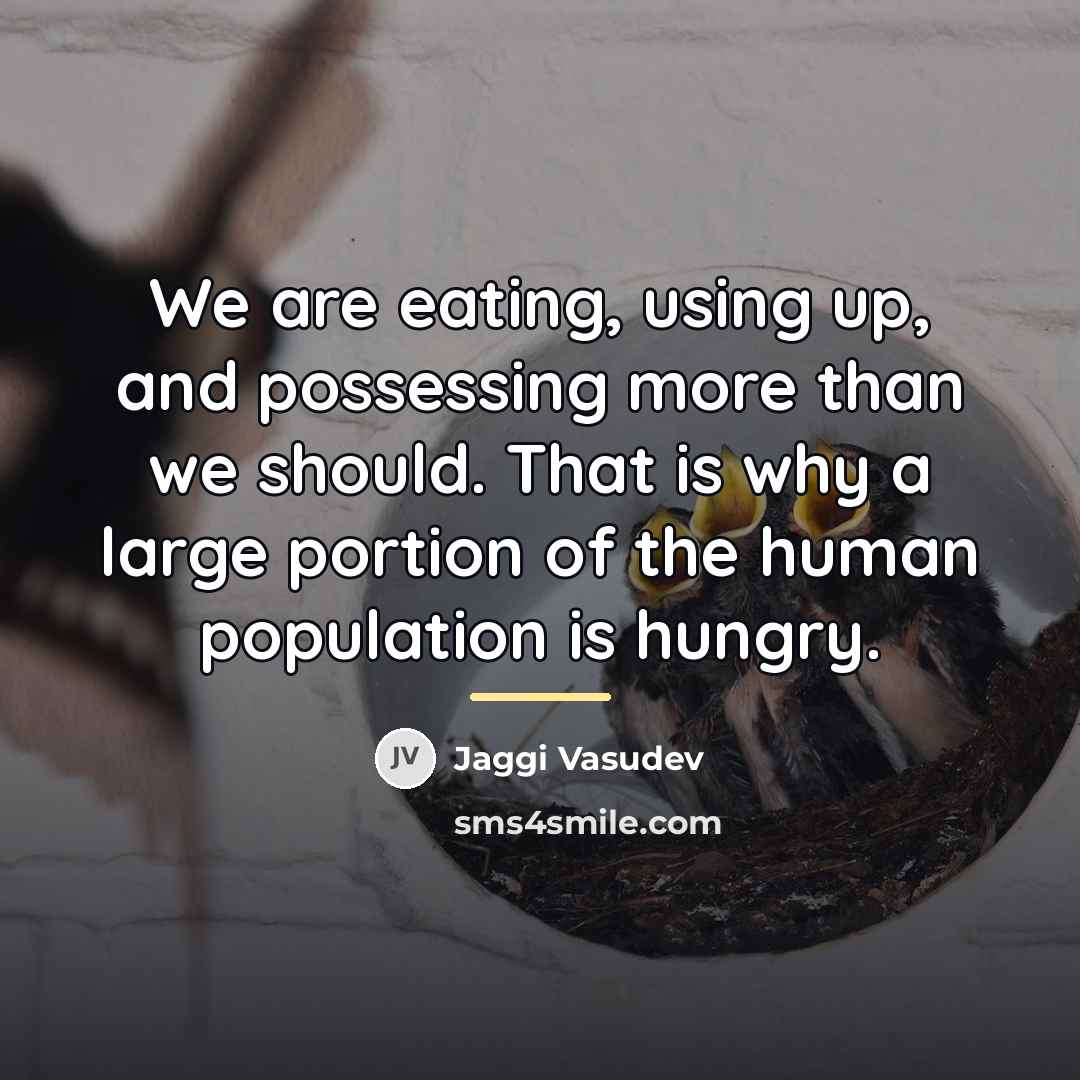 “We are eating, using up, and possessing more than we…” quote by Jaggi Vasudev