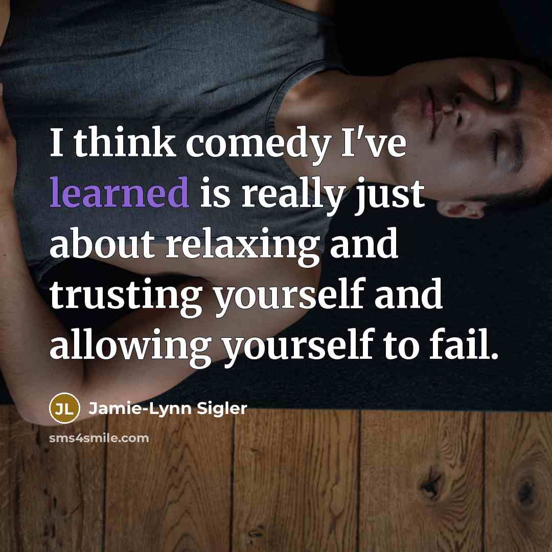 “I think comedy I've learned is really just about relaxing…” quote by Jamie-Lynn Sigler