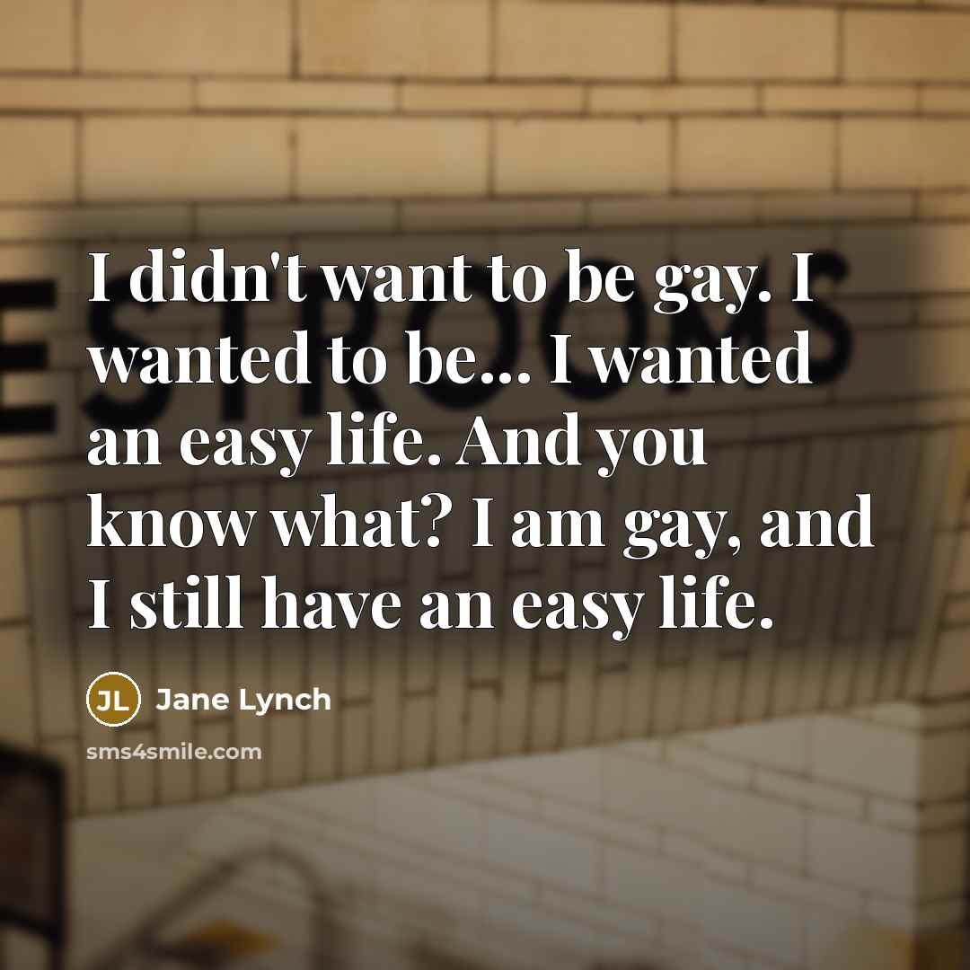 “I didn't want to be gay. I wanted to be...…” quote by Jane Lynch