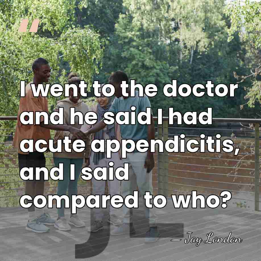 I went to the doctor and he said I had acute appendicitis,&hellip; - Jay London