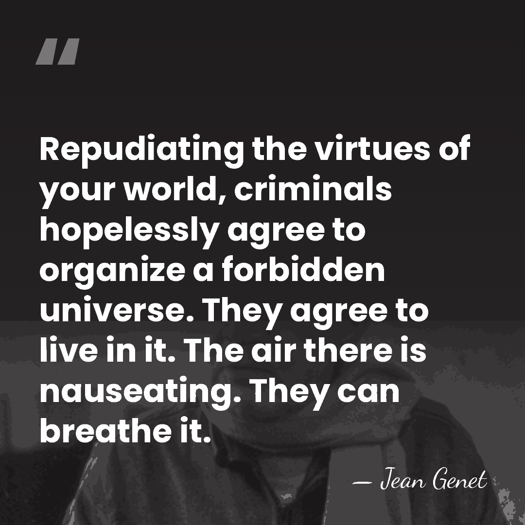 Repudiating the virtues of your world, criminals hopelessly agree to organize a&hellip; - Jean Genet