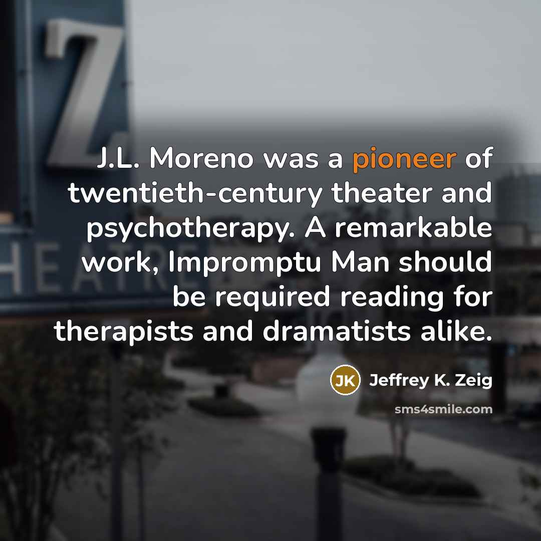 “J.L. Moreno was a pioneer of twentieth-century theater and psychotherapy.…” quote by Jeffrey K. Zeig