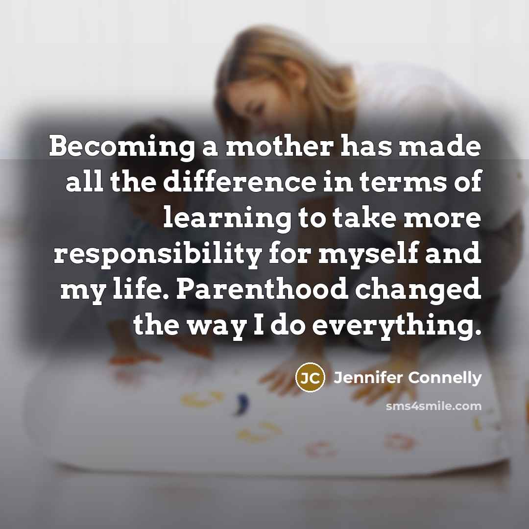“Becoming a mother has made all the difference in terms…” quote by Jennifer Connelly