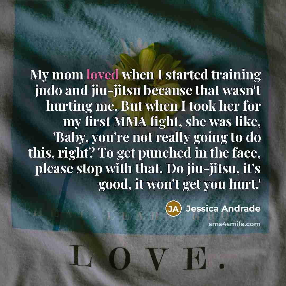 “My mom loved when I started training judo and jiu-jitsu…” quote by Jessica Andrade