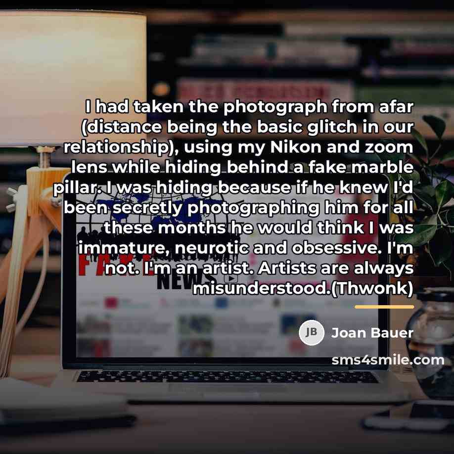 “I had taken the photograph from afar (distance being the…” quote by Joan Bauer