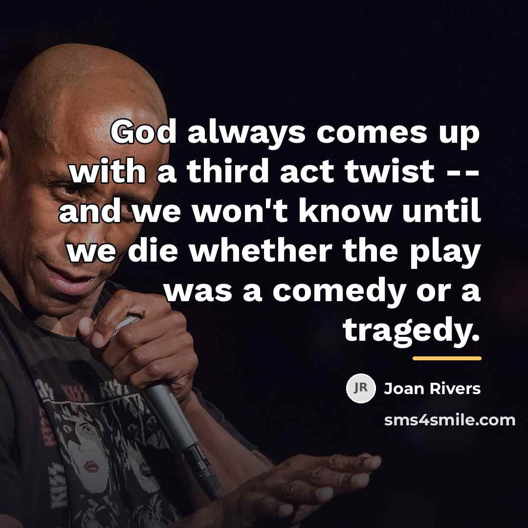 “God always comes up with a third act twist --…” quote by Joan Rivers