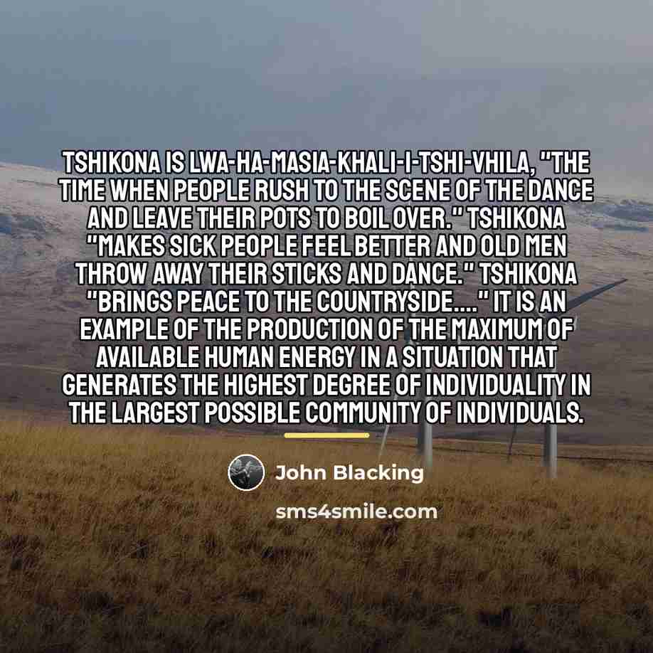 “Tshikona is lwa-ha-masia-khali-i-tshi-vhila, "the time when people rush to the…” quote by John Blacking