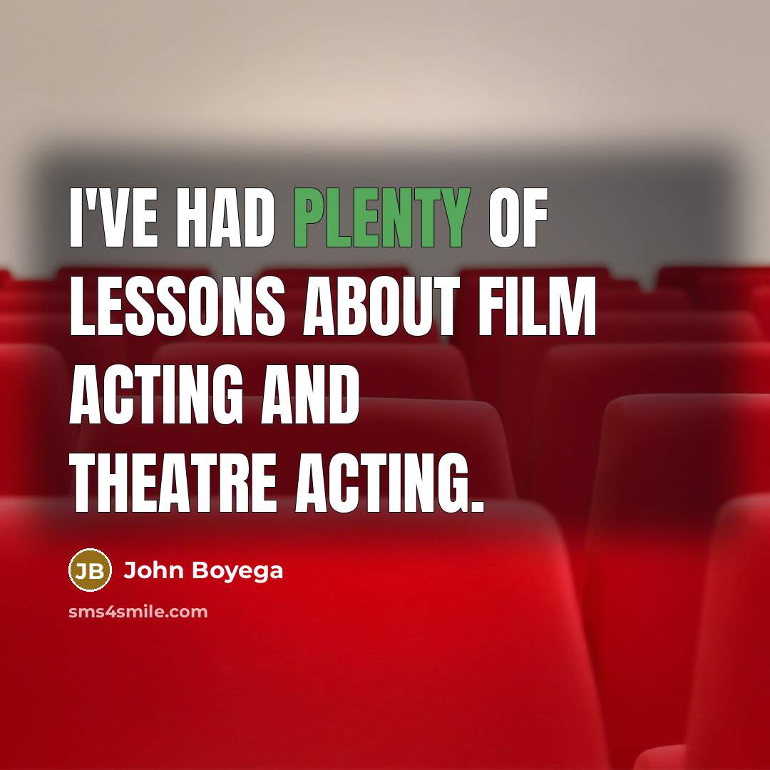 “I've had plenty of lessons about film acting and theatre…” quote by John Boyega