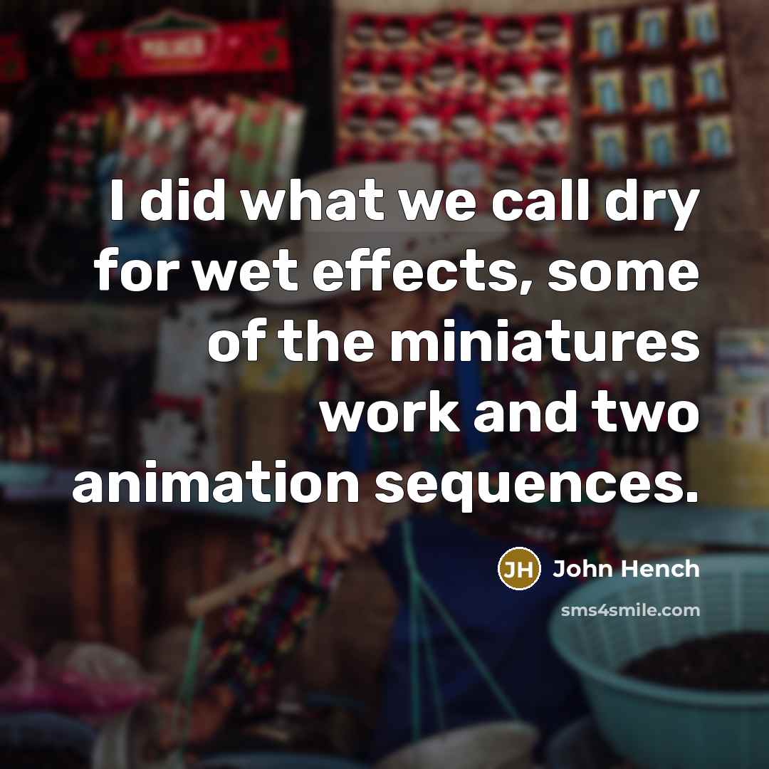 “I did what we call dry for wet effects, some…” quote by John Hench