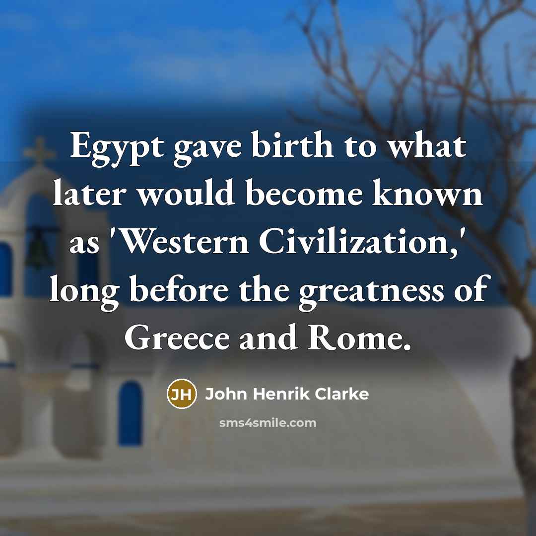 “Egypt gave birth to what later would become known as…” quote by John Henrik Clarke