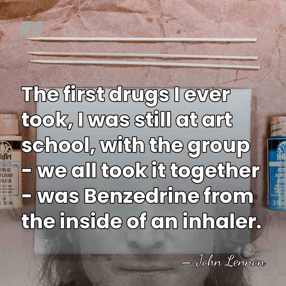 The first drugs I ever took, I was still at art school,&hellip; - John Lennon