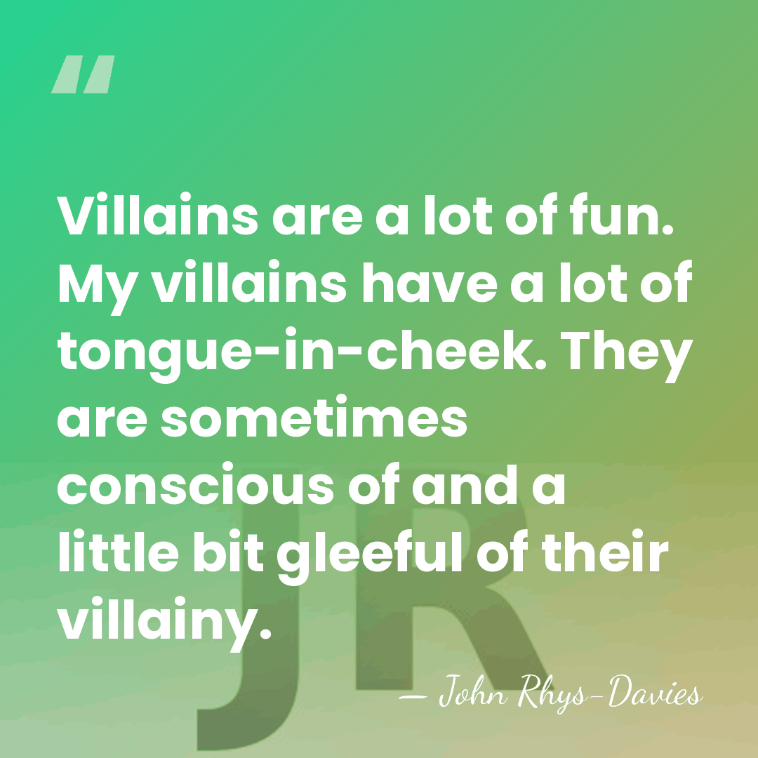 Villains are a lot of fun. My villains have a lot of&hellip; - John Rhys-Davies