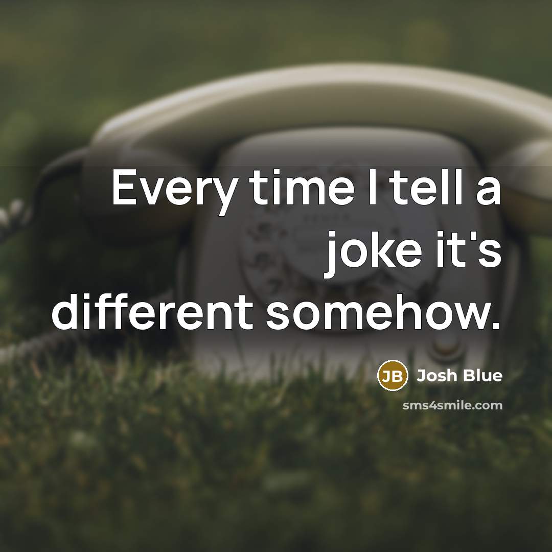 “Every time I tell a joke it's different somehow.” quote by Josh Blue