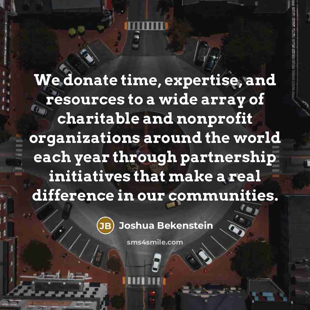 “We donate time, expertise, and resources to a wide array…” quote by Joshua Bekenstein