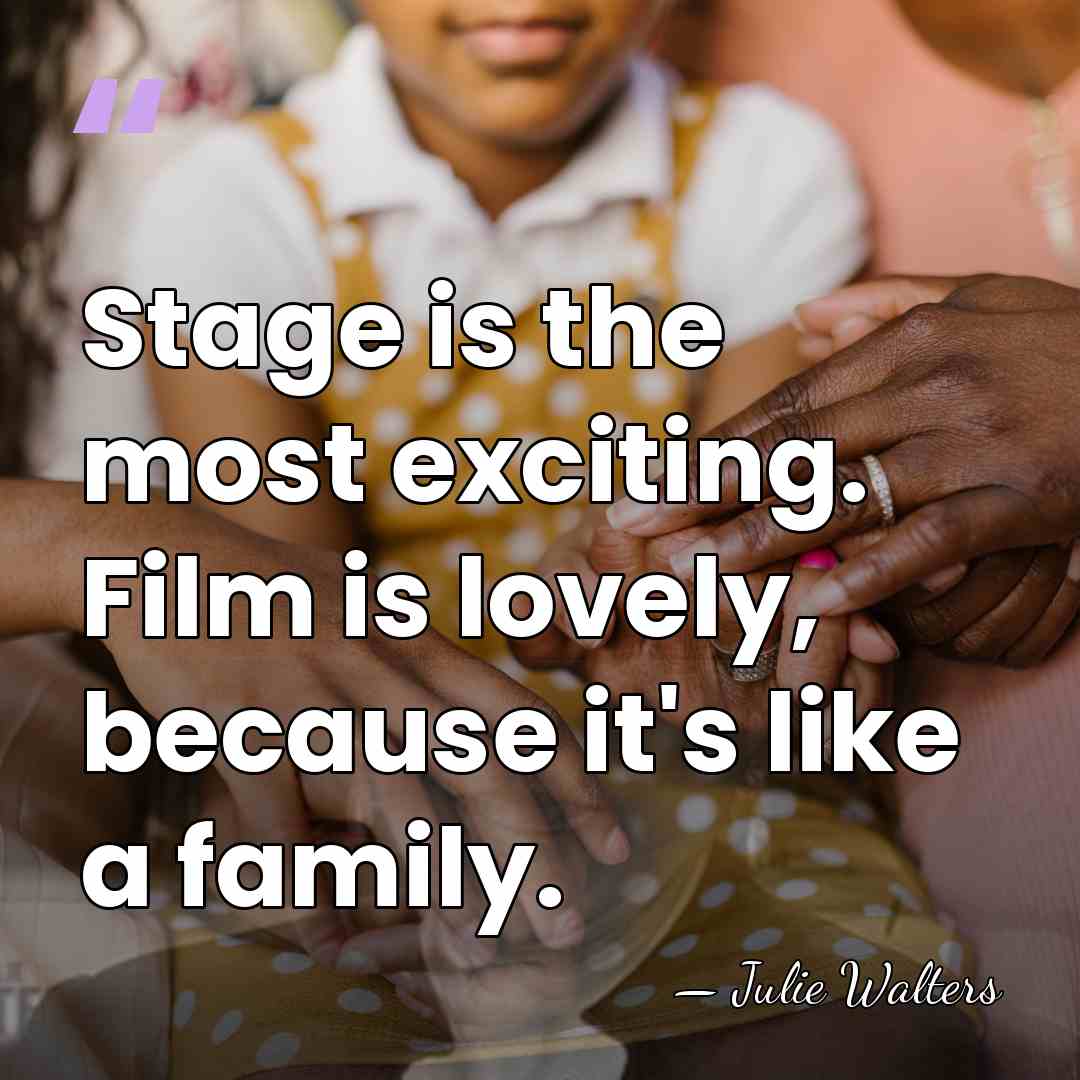 Stage is the most exciting. Film is lovely, because it's like a&hellip; - Julie Walters