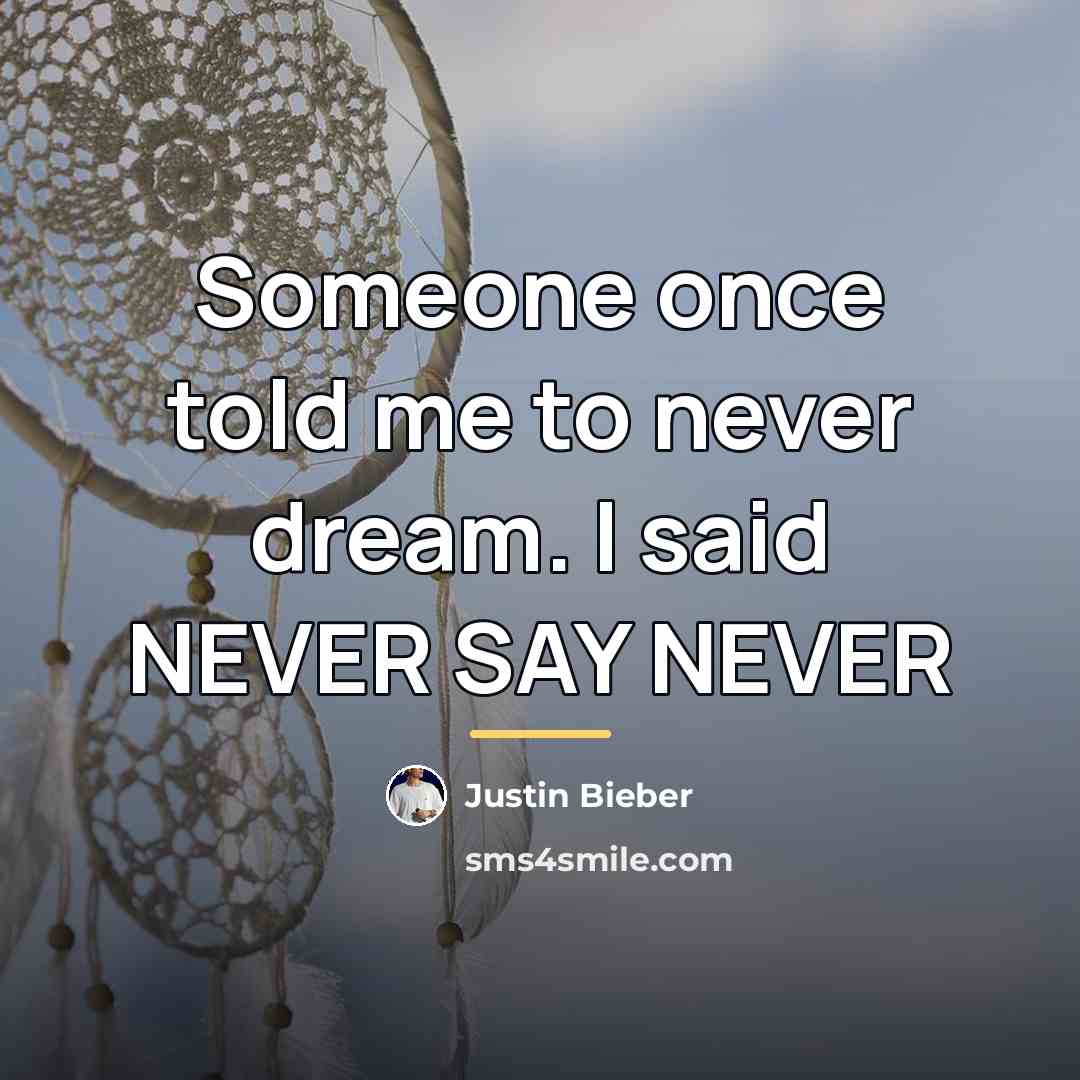 “Someone once told me to never dream. I said NEVER…” quote by Justin Bieber