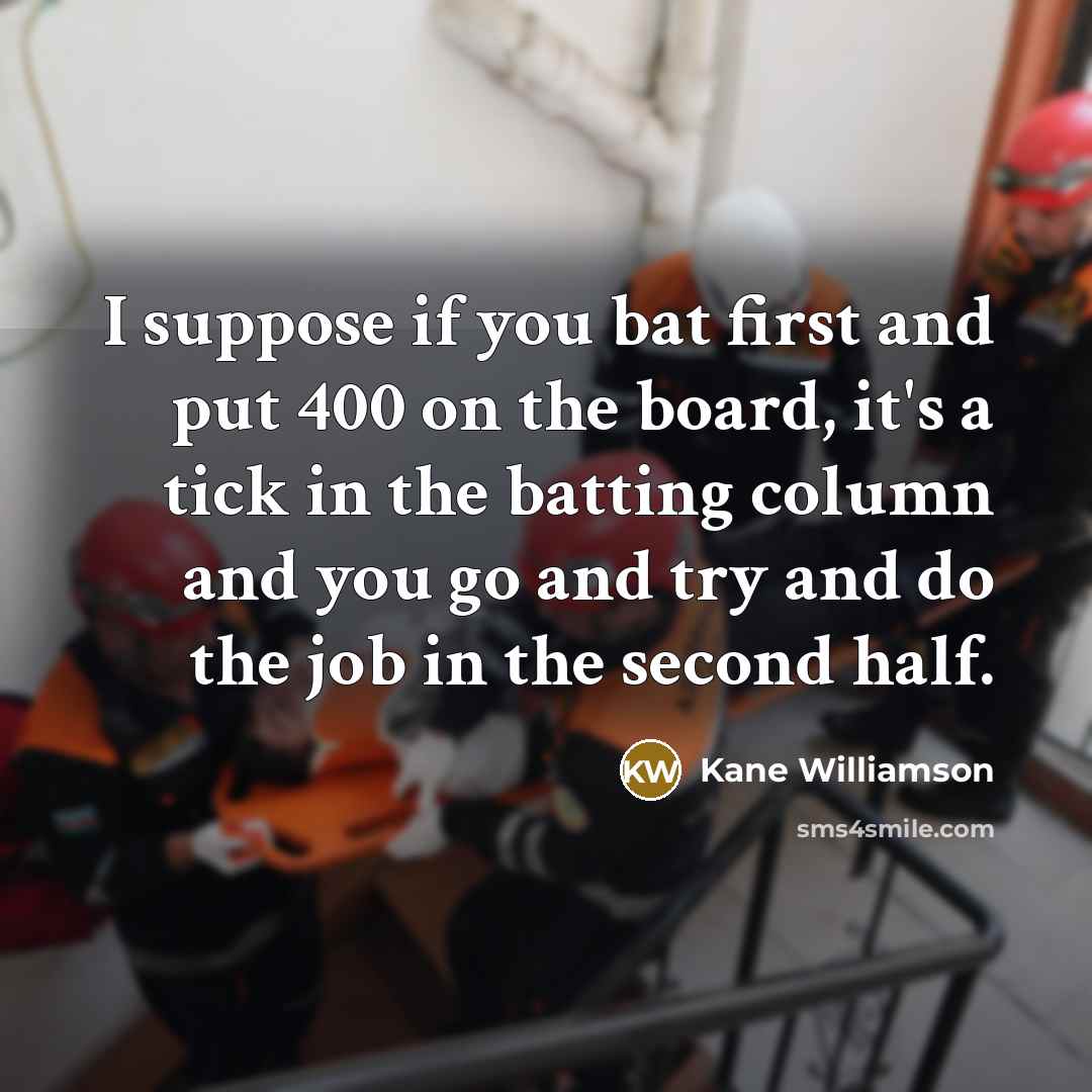 “I suppose if you bat first and put 400 on…” quote by Kane Williamson
