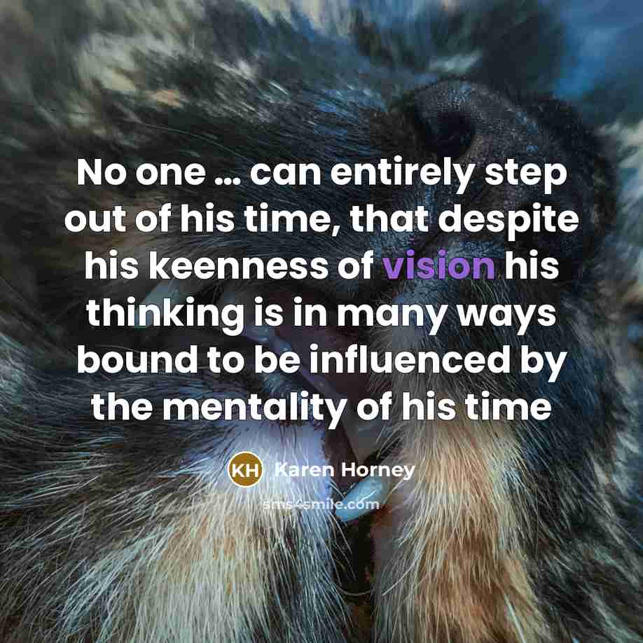 “No one … can entirely step out of his time,…” quote by Karen Horney
