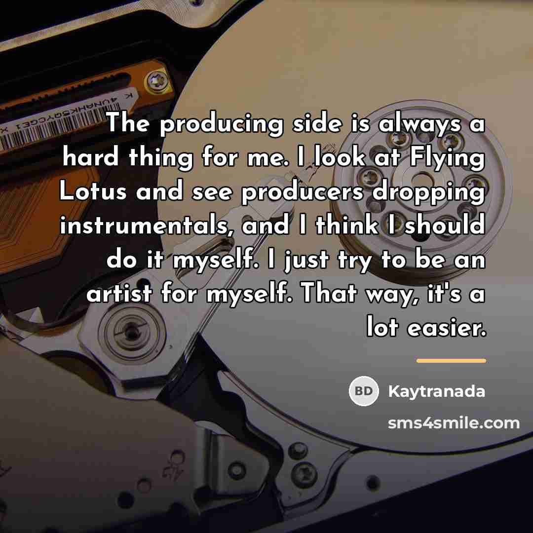 “The producing side is always a hard thing for me.…” quote by Kaytranada