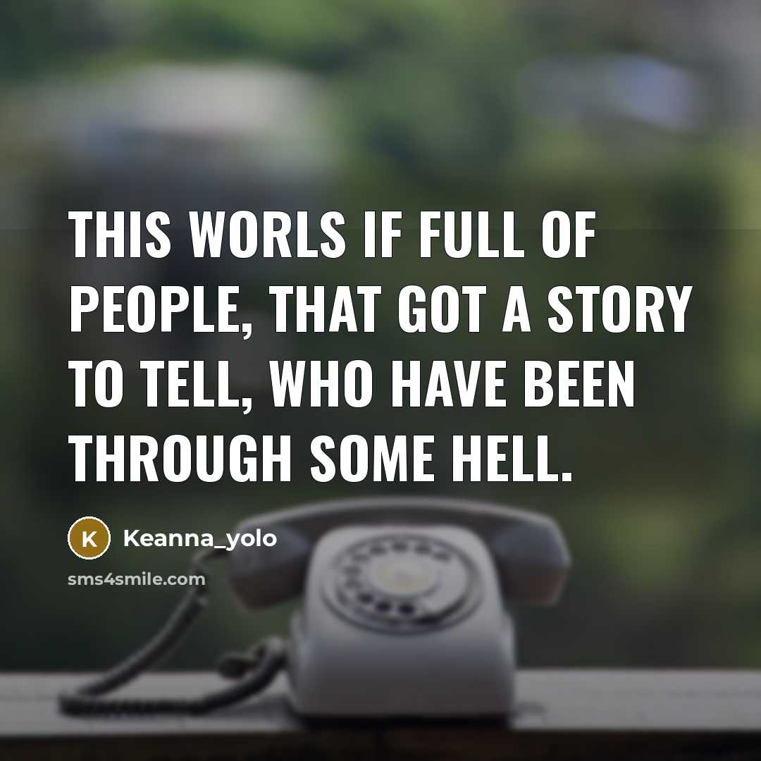 “This worls if full of people, that got a story to tell, who have been through some hell.” quote by Keanna_yolo