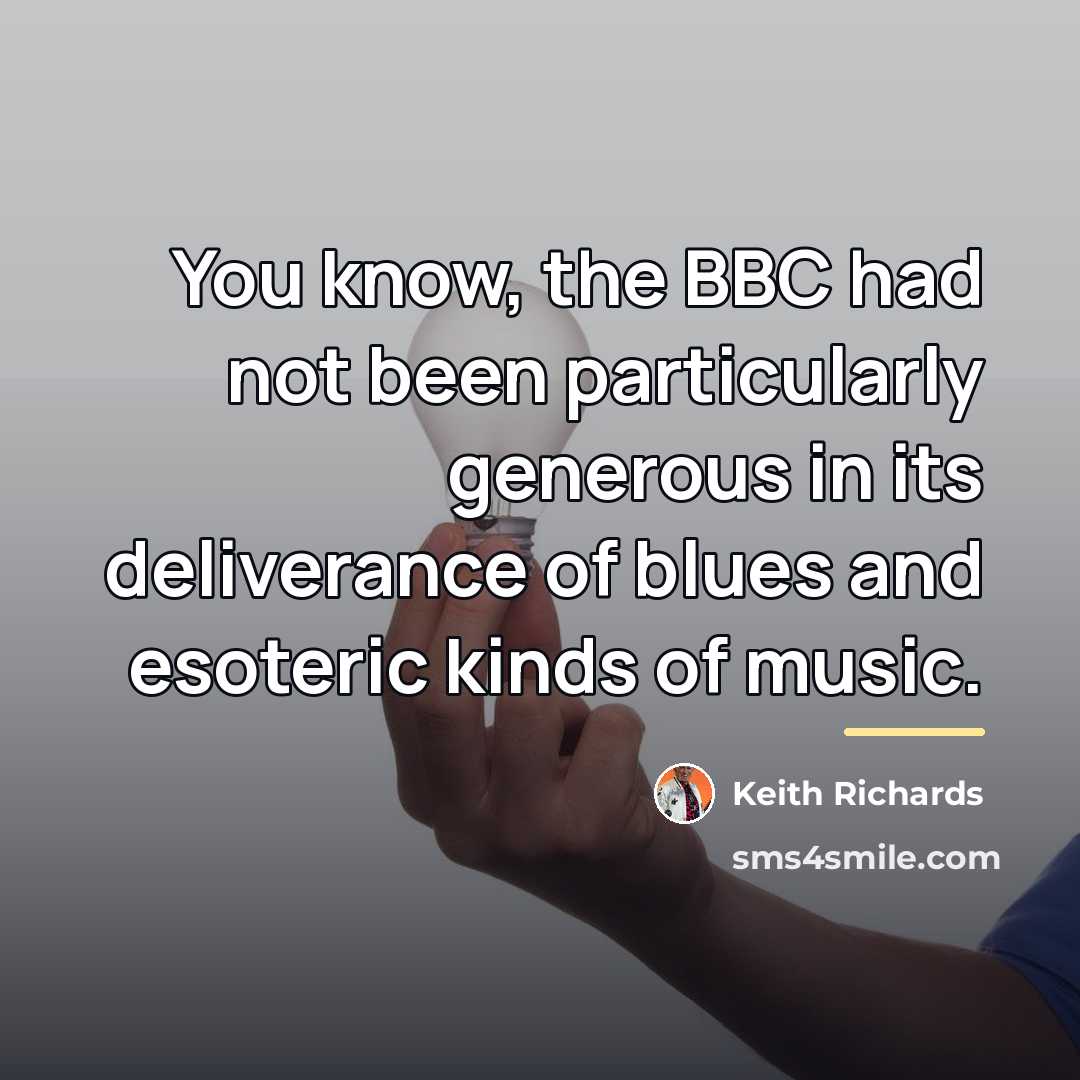 “You know, the BBC had not been particularly generous in…” quote by Keith Richards