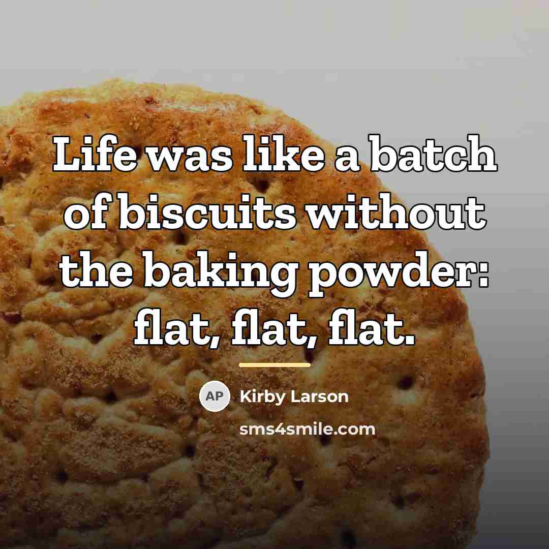 “Life was like a batch of biscuits without the baking…” quote by Kirby Larson