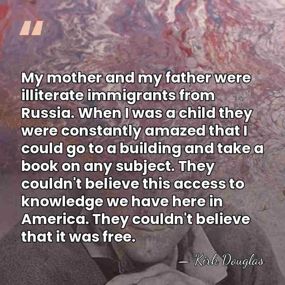 My mother and my father were illiterate immigrants from Russia. When I&hellip; - Kirk Douglas