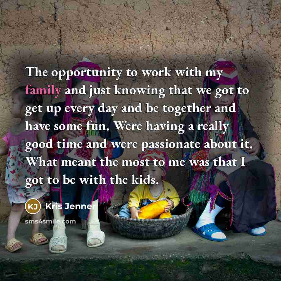 “The opportunity to work with my family and just knowing…” quote by Kris Jenner