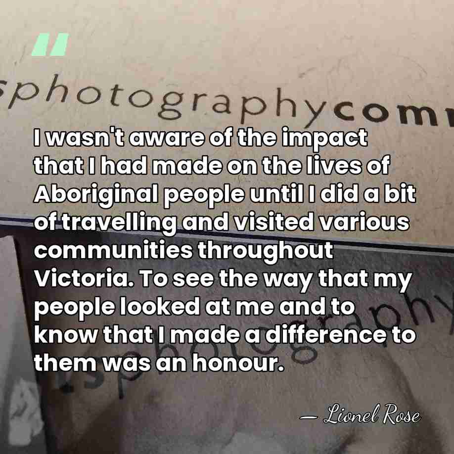 I wasn't aware of the impact that I had made on the&hellip; - Lionel Rose