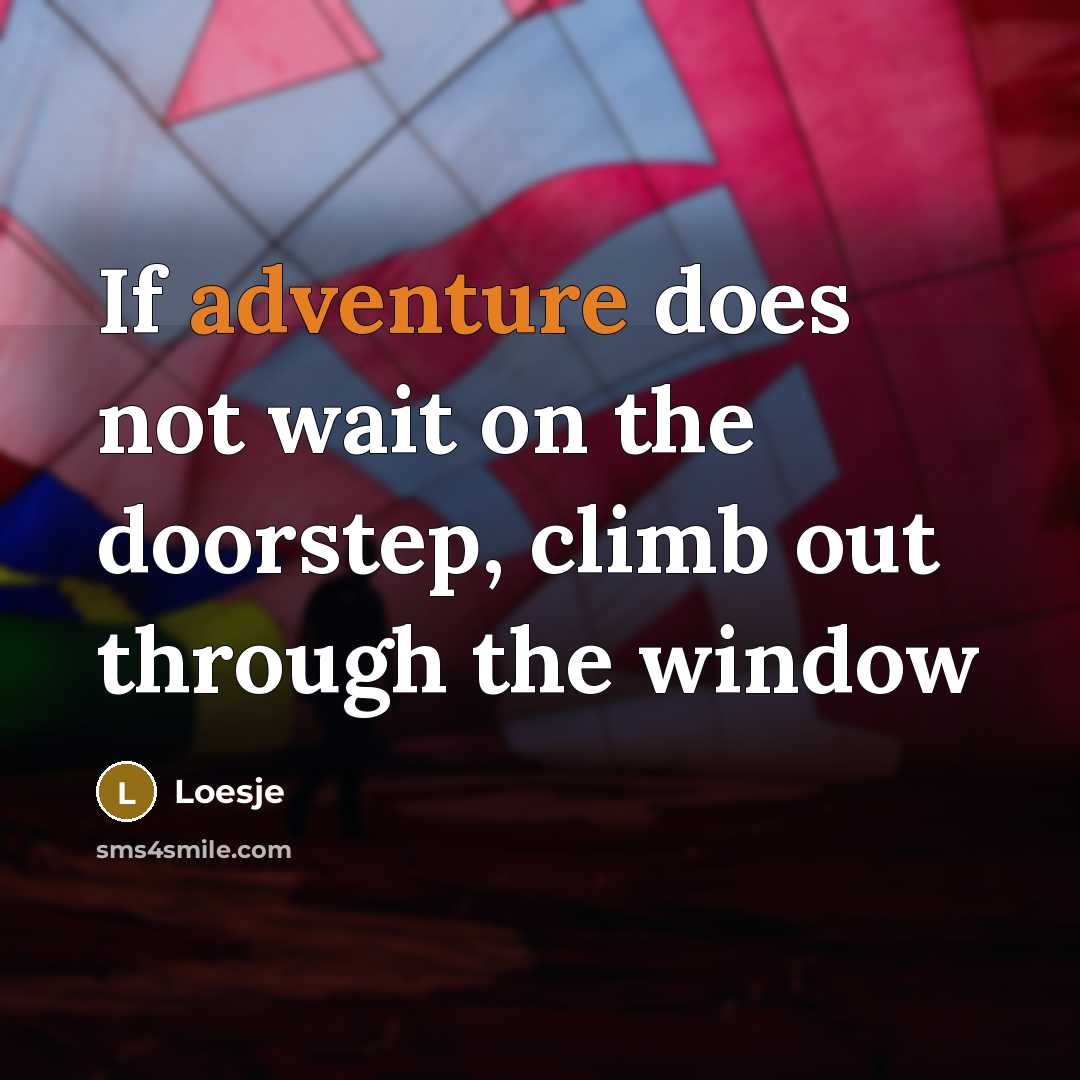“If adventure does not wait on the doorstep, climb out…” quote by Loesje