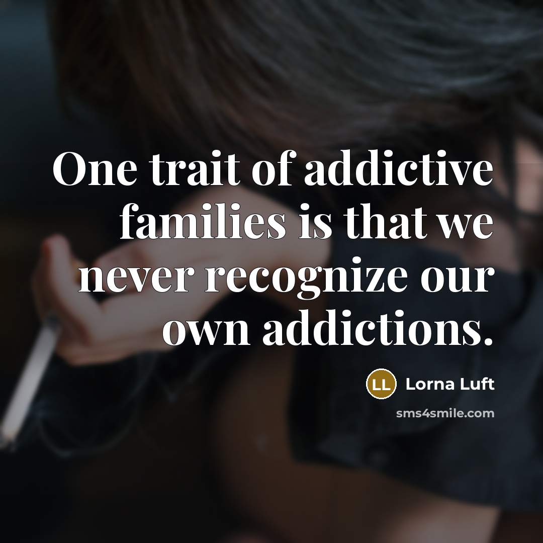 “One trait of addictive families is that we never recognize…” quote by Lorna Luft