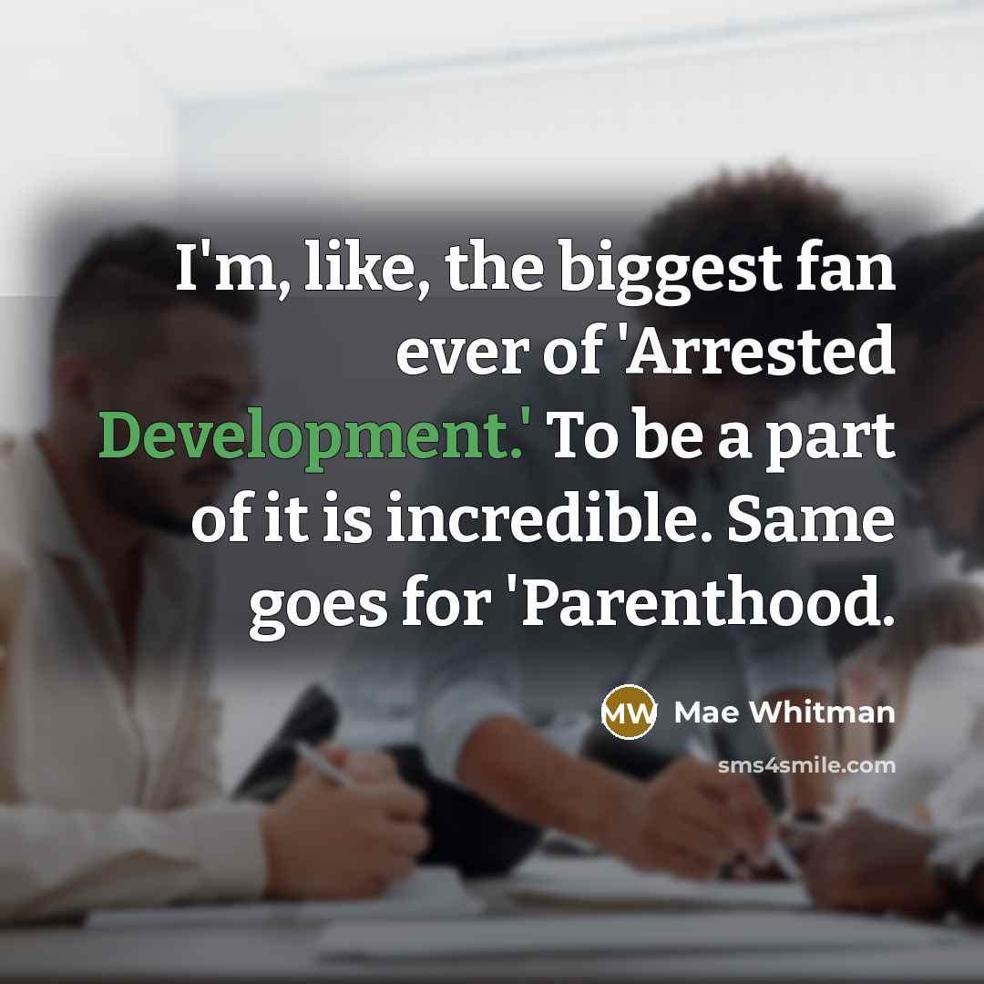 “I'm, like, the biggest fan ever of 'Arrested Development.' To…” quote by Mae Whitman