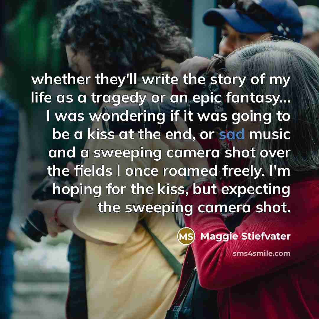 “whether they'll write the story of my life as a…” quote by Maggie Stiefvater