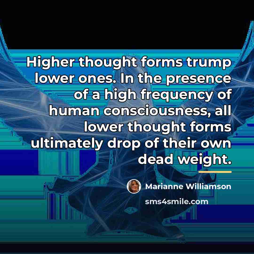 “Higher thought forms trump lower ones. In the presence of…” quote by Marianne Williamson