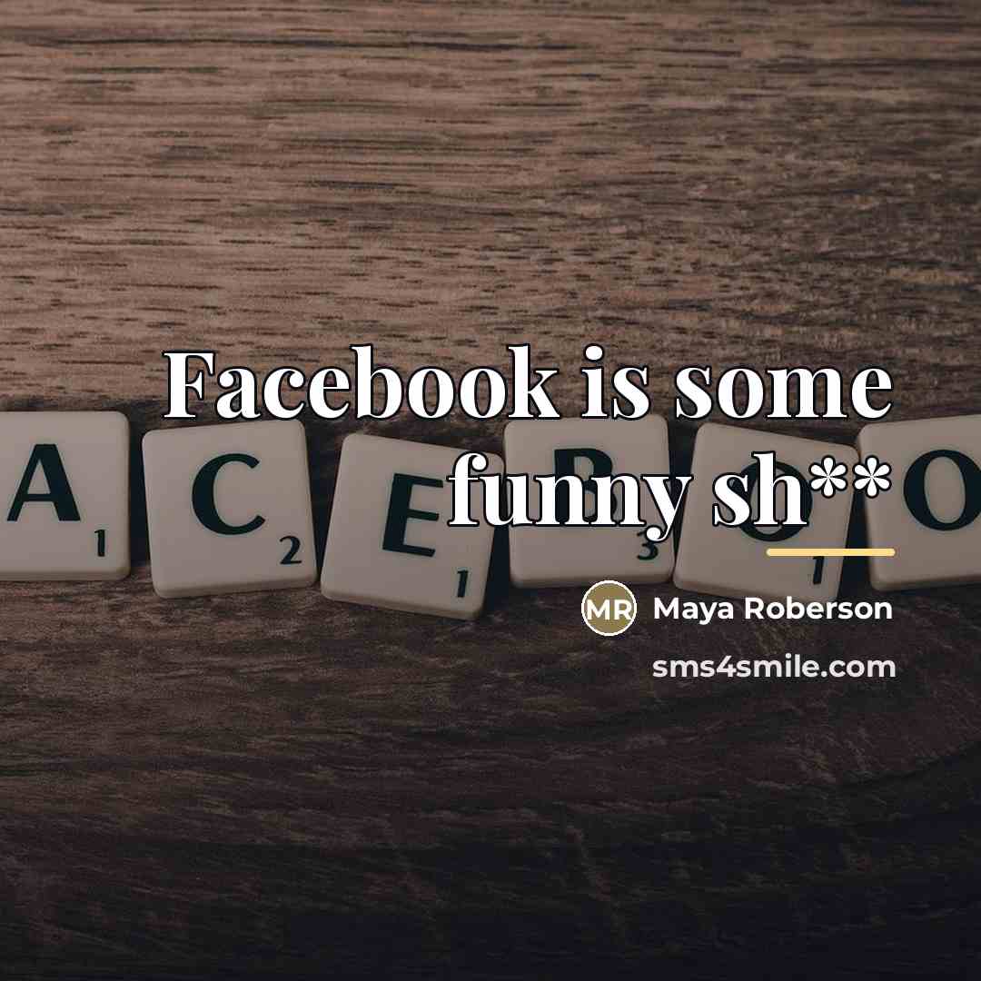 “Facebook is some funny sh**…” quote by Maya Roberson