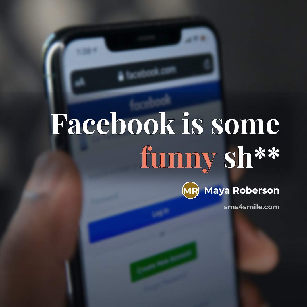 “Facebook is some funny sh**” quote by Maya Roberson