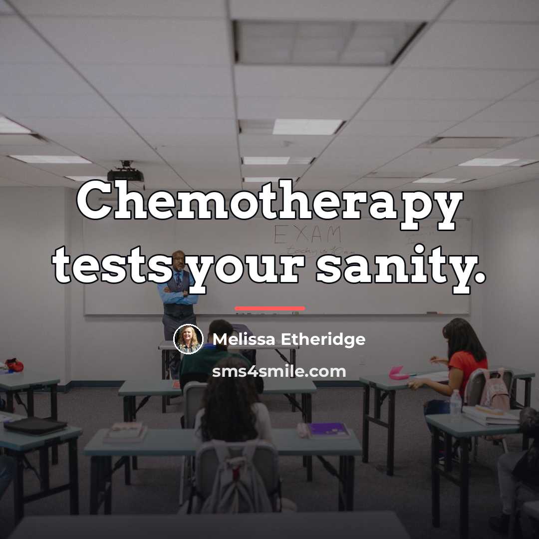 “Chemotherapy tests your sanity.…” quote by Melissa Etheridge